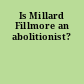Is Millard Fillmore an abolitionist?