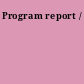 Program report /