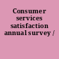 Consumer services satisfaction annual survey /