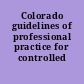 Colorado guidelines of professional practice for controlled substances.