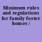 Minimum rules and regulations for family foster homes /