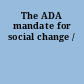 The ADA mandate for social change /