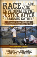 Race, place, and environmental justice after Hurricane Katrina : struggles to reclaim, rebuild, and revitalize New Orleans and the Gulf Coast /