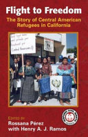 Flight to freedom : the story of Central American refugees in California /