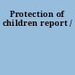 Protection of children report /