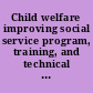 Child welfare improving social service program, training, and technical assistance information would help address long-standing service-level and workforce challenges : report to the Ranking Minority Member, Subcommittee on Human Resources, Committee on Ways and Means, House of Representatives.