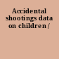 Accidental shootings data on children /