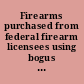 Firearms purchased from federal firearm licensees using bogus identification [report to] the Honorable Henry A. Waxman, ranking minority member, Committee on Government Reform, House of Representatives /