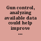 Gun control, analyzing available data could help improve background checks involving domestic violence records report to the Acting Ranking Member, Subcommittee on Commerce, Justice, Science, and Related Agencies, Committee on Appropriations, House of Representatives. /