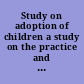 Study on adoption of children a study on the practice and procedures related to the adoption of children /