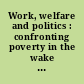 Work, welfare and politics : confronting poverty in the wake of welfare reform /