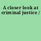 A closer look at criminal justice /