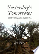 Yesterday's tomorrows : on utopia and dystopia /