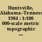 Huntsville, Alabama--Tennessee, 1984 : 1:100 000-scale metric topographic map : 30 x 60 minute series (topographic) /