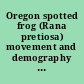 Oregon spotted frog (Rana pretiosa) movement and demography at Dilman Meadow implications for future monitoring /