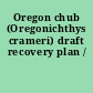 Oregon chub (Oregonichthys crameri) draft recovery plan /