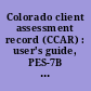 Colorado client assessment record (CCAR) : user's guide, PES-7B and PES-10 /