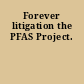 Forever litigation the PFAS Project.