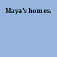 Maya's homes.