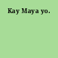 Kay Maya yo.