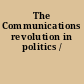 The Communications revolution in politics /