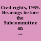 Civil rights, 1959. Hearings before the Subcommittee on Constitutional Rights of the Committee on the Judiciary, United States Senate, Eighty-sixty Congress, first session, on S. 435 [and other] proposals to secure, protect, and strengthen civil rights of persons under the Constitution and laws of the United States.
