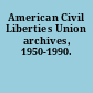 American Civil Liberties Union archives, 1950-1990.