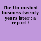 The Unfinished business twenty years later : a report /