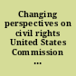 Changing perspectives on civil rights United States Commission on Civil Rights Forum held in Los Angeles, California, September 8-9, 1988.