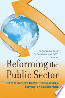 Reforming the public sector : how to achieve better transparency, service, and leadership /
