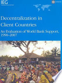Decentralization in client countries : an evaluation of the World Bank Support, 1990-2007 /