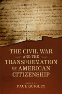 The Civil War and the transformation of American citizenship /