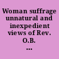 Woman suffrage unnatural and inexpedient views of Rev. O.B. Frothingham, Prentiss Cummings, John Boyle O'Reilly, Prof. W.W. Goodwin, Richard H. Dana, Rev. J.P. Bodfish.