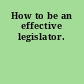 How to be an effective legislator.