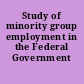 Study of minority group employment in the Federal Government
