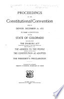 Proceedings of the Constitutional Convention held in Denver, December 20, 1875 : to frame a constitution for the state of Colorado : together with the enabling act passed by the Congress of the United States and approved March 3, 1875 : the address to the people issued by the Convention, the constitution as adopted and the President's proclamation.