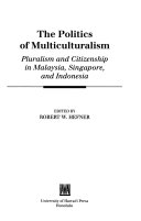 The politics of multiculturalism : pluralism and citizenship in Malaysia, Singapore, and Indonesia /