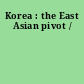 Korea : the East Asian pivot /