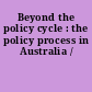 Beyond the policy cycle : the policy process in Australia /