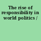 The rise of responsibility in world politics /