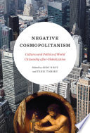 Negative cosmopolitanism : cultures and politics of world citizenship after globalization /