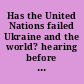 Has the United Nations failed Ukraine and the world? hearing before the Commission on Security and Cooperation in Europe, U.S. Helsinki Commission, U.S. House of Representatives, One Hundred Eighteenth Congress, second session, September 27, 2023.