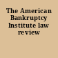 The American Bankruptcy Institute law review
