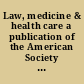 Law, medicine & health care a publication of the American Society of Law & Medicine.