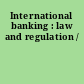 International banking : law and regulation /