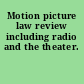 Motion picture law review including radio and the theater.