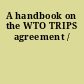 A handbook on the WTO TRIPS agreement /