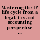 Mastering the IP life cycle from a legal, tax and accounting perspective : grasping the intangible /