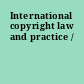 International copyright law and practice /