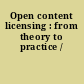 Open content licensing : from theory to practice /